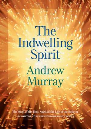 The Indwelling Spirit – The Work of the Holy Spirit in the Life of the Believer de Andrew Murray