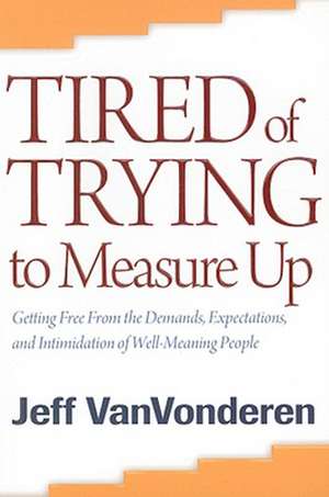 Tired of Trying to Measure Up de Jeff VanVonderen