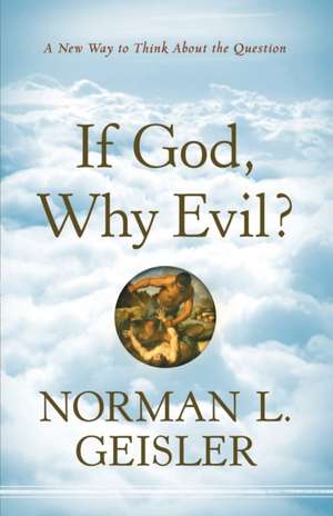 If God, Why Evil? – A New Way to Think About the Question de Norman L. Geisler