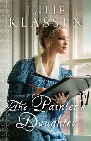 The Painter`s Daughter de Julie Klassen