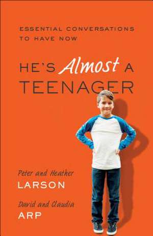 He`s Almost a Teenager – Essential Conversations to Have Now de Heather Larson