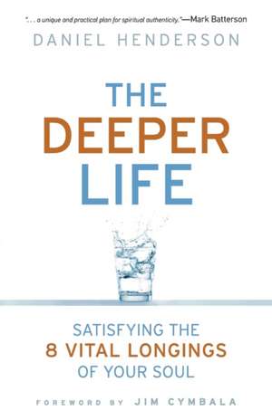 The Deeper Life: Satisfying the 8 Vital Longings of Your Soul de Daniel Henderson