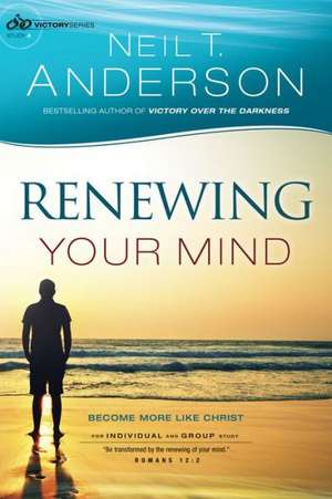 Renewing Your Mind – Become More Like Christ de Neil T. Anderson