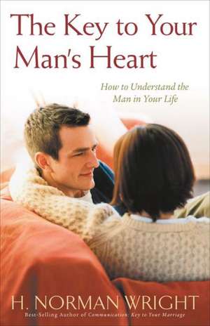 The Key to Your Man's Heart de H. Norman Wright