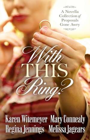 With This Ring?: A Novella Collection of Proposals Gone Awry de KAREN WITEMEYER