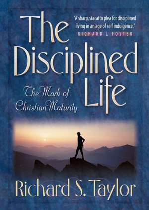 The Disciplined Life – The Mark of Christian Maturity de Richard S. Taylor