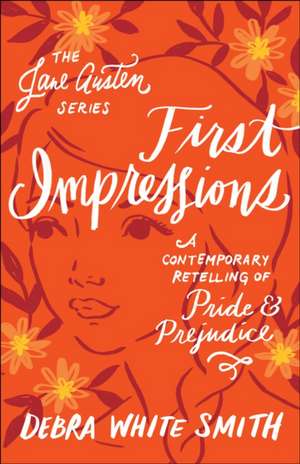 First Impressions: A Contemporary Retelling of Pride and Prejudice de Debra White Smith