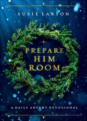 Prepare Him Room – A Daily Advent Devotional de Susie Larson