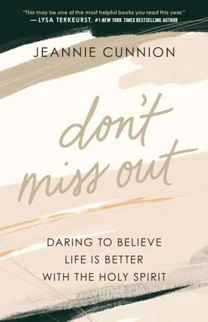 Don`t Miss Out – Daring to Believe Life Is Better with the Holy Spirit de Jeannie Cunnion