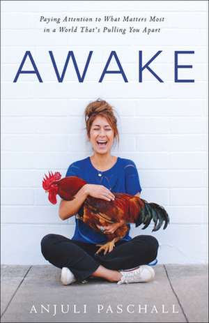 Awake – Paying Attention to What Matters Most in a World That`s Pulling You Apart de Anjuli Paschall