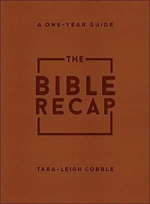 The Bible Recap – A One–Year Guide to Reading and Understanding the Entire Bible, Deluxe Edition – Brown Imitation Leather de Tara–leigh Cobble