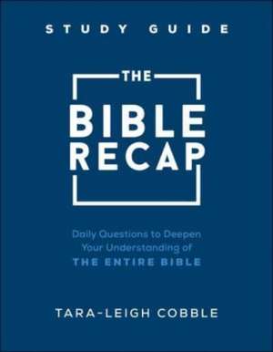 The Bible Recap Study Guide – Daily Questions to Deepen Your Understanding of the Entire Bible de Tara–leigh Cobble