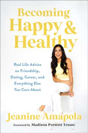 Becoming Happy & Healthy – Real Life Advice on Friendship, Dating, Career, and Everything Else You Care About de Jeanine Amapola