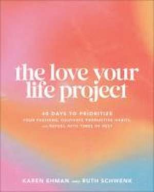 The Love Your Life Project – 40 Days to Prioritize Your Passions, Cultivate Productive Habits, and Refuel with Times of Rest de Karen Ehman