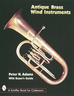 Antique Brass Wind Instruments: Identification and Value Guide de Peter H. Adams