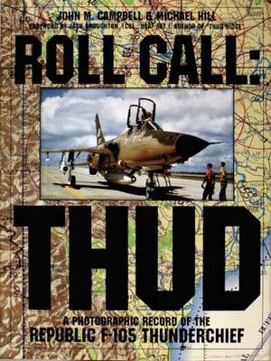 Roll Call: THUD: A Photographic Record of the Republic F-105 Thunderchief de John M. Campbell