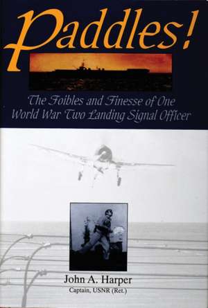 Paddles!: The Foibles and Finesse of One World War II Landing Signal Officer de John A. Harper