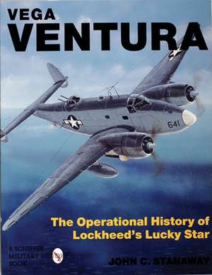 Vega Ventura: The Operational Story of Lockheed's Lucky Star de John C. Stanaway