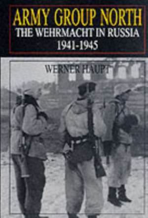 Army Group North: The Wehrmacht in Russia 1941-1945 de Werner Haupt