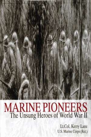 Marine Pioneers: The Unsung Heroes of World War II de Lt. Col. Kerry Lane