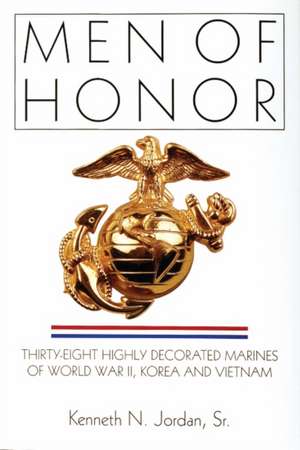 Men of Honor: Thirty-Eight Highly Decorated Marines of World War II, Korea and Vietnam de Kenneth N. Jordan