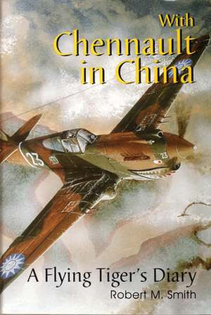 With Chennault in China: A Flying Tiger's Diary de Robert M. Smith