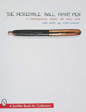 The Incredible Ball Point Pen: A Comprehensive History & Price Guide de Henry Gostony