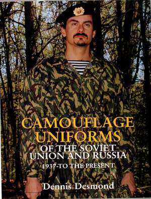 Camouflage Uniforms of the Soviet Union and Russia: 1937-to the Present de Dennis Desmond