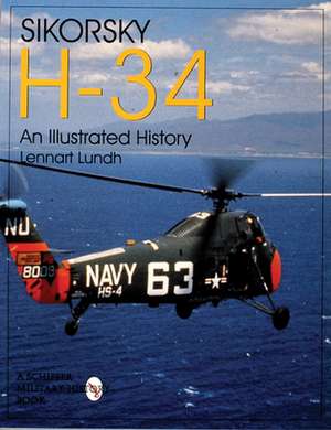 Sikorsky H-34: An Illustrated History: An Illustrated History de Lennart Lundh