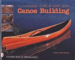 Illustrated Guide to Wood Strip Canoe Building de Susan Van Van Leuven