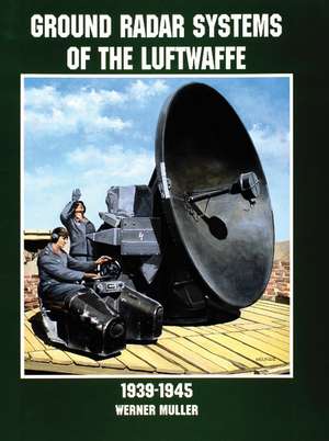 Ground Radar Systems of the Luftwaffe 1939-1945 de Werner Muller