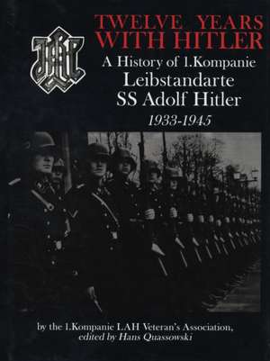 Twelve Years with Hitler: A History of 1.Kompanie Leibstandarte SS Adolf Hitler 1933-1945 de by the 1.Kompanie LAH Veteran's Association