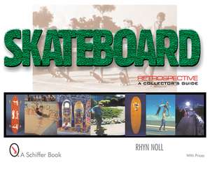 Skateboard Retrospective: A Collector's Guide de Rhyn Noll