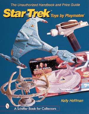 The Unauthorized Handbook and Price Guide to Star Trek Toys by Playmates de Kelly Hoffman