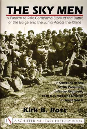 The Sky Men: A Parachute Rifle Company's Story of the Battle of the Bulge and the Jump Across the Rhine de Kirk B. Ross