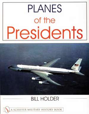 Planes of the Presidents: An Illustrated History of Air Force One de Bill Holder