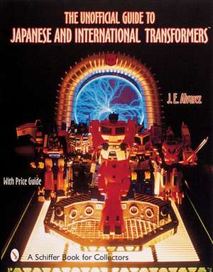 The Unofficial Guide to Japanese & International Transformers de J. E. Alvarez