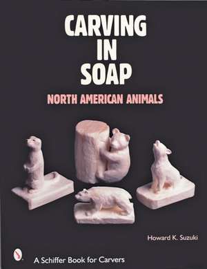 Carving in Soap: North American Animals de Howard K. Suzuki