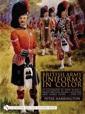 British Army Uniforms in Color: As Illustrated by John McNeill, Ernest Ibbetson, Edgar A. Holloway, and Harry Payne, c.1908-1919 de Peter Harrington