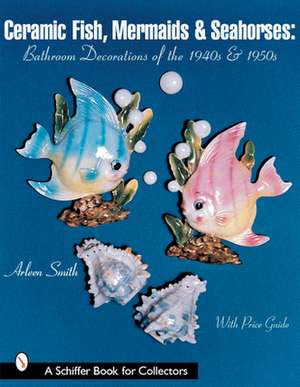 Ceramic Fish, Mermaids & Seahorses: Bathroom Decorations of the 1940s & 1950s de Arleen Smith