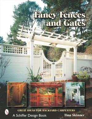 Fancy Fences & Gates: Great Ideas for Backyard Carpenters de Tina Skinner