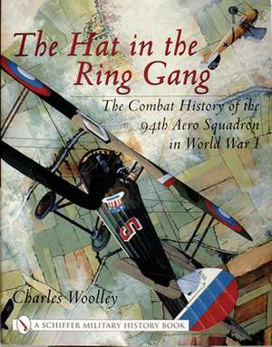 The Hat in the Ring Gang: The Combat History of the 94th Aero Squadron in World War I de Charles Woolley