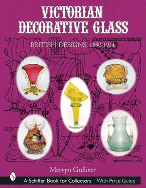 Victorian Decorative Glass: British Designs, 1850-1914 de Mervyn Gulliver