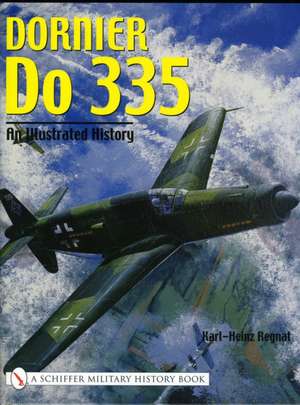 Dornier Do 335: An Illustrated History de Karl-Heinz Regnat