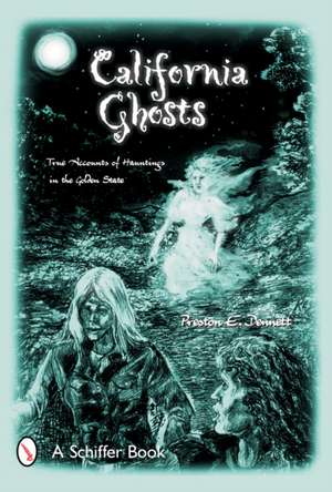 California Ghosts: True Accounts of Hauntings in the Golden State de Preston E. Dennett