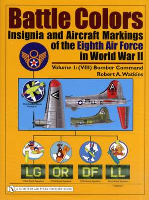 Battle Colors: Insignia and Aircraft Markings of the Eighth Air Force in World War II: Vol.1: (VIII) Bomber Command de Robert A. Watkins