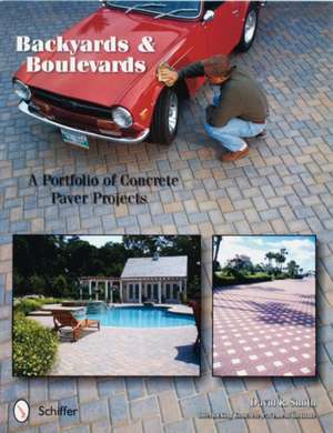 Backyards and Boulevards: A Portfolio of Concrete Paver Projects de David R. Smith