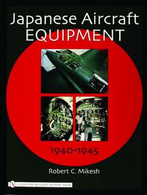 Japanese Aircraft Equipment: 1940-1945 de Robert C. Mikesh