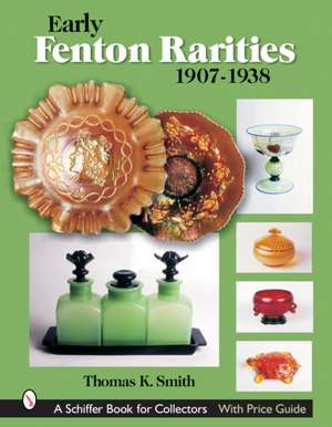 Early Fenton Rarities: 1907-1938 de Thomas K. Smith