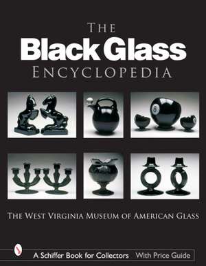 The Black Glass Encyclopedia de The West Virginia Museum of American Glass, Ltd.